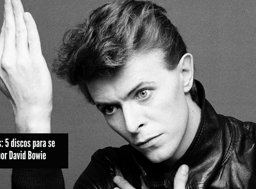 Belas Obras: 5 Discos para se apaixonar por David Bowie